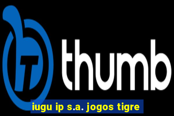 iugu ip s.a. jogos tigre